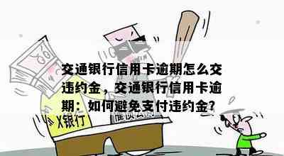 交通银行信用卡逾期怎么交违约金，交通银行信用卡逾期：如何避免支付违约金？