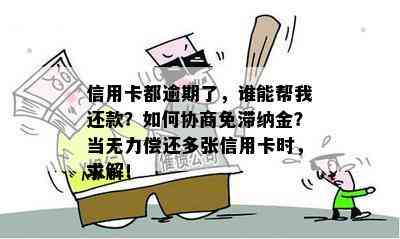 信用卡都逾期了，谁能帮我还款？如何协商免滞纳金？当无力偿还多张信用卡时，求解！