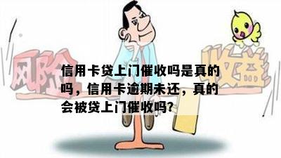 信用卡贷上门吗是真的吗，信用卡逾期未还，真的会被贷上门吗？