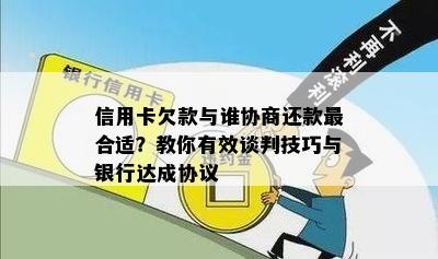 信用卡欠款与谁协商还款最合适？教你有效谈判技巧与银行达成协议