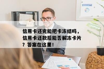 信用卡还完能把卡冻结吗，信用卡还款后能否解冻卡片？答案在这里！