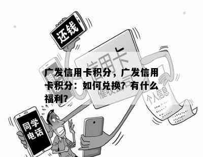 广发信用卡积分，广发信用卡积分：如何兑换？有什么福利？