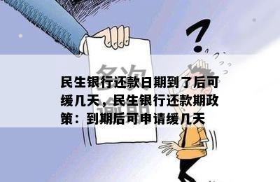 民生银行还款日期到了后可缓几天，民生银行还款期政策：到期后可申请缓几天