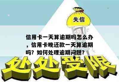 信用卡一天算逾期吗怎么办，信用卡晚还款一天算逾期吗？如何处理逾期问题？