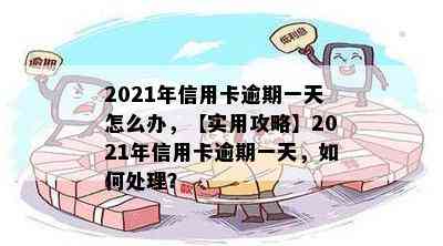 2021年信用卡逾期一天怎么办，【实用攻略】2021年信用卡逾期一天，如何处理？