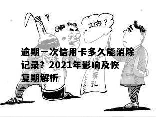 逾期一次信用卡多久能消除记录？2021年影响及恢复期解析