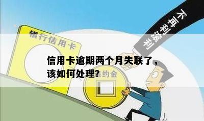 信用卡逾期两个月失联了，该如何处理？