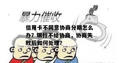 信用卡不同意协商分期怎么办？银行不给协商，协商失败后如何处理？