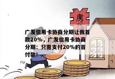 广发信用卡协商分期让我首款20%，广发信用卡协商分期：只需支付20%的首付款！