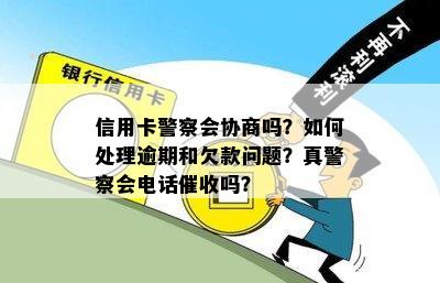 信用卡警察会协商吗？如何处理逾期和欠款问题？真警察会电话吗？