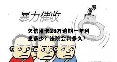 欠信用卡28万逾期一年利息多少？法院会判多久？