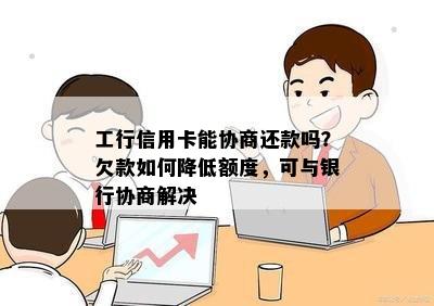 工行信用卡能协商还款吗？欠款如何降低额度，可与银行协商解决