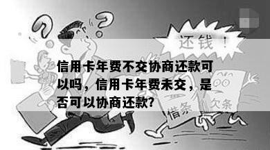 信用卡年费不交协商还款可以吗，信用卡年费未交，是否可以协商还款？