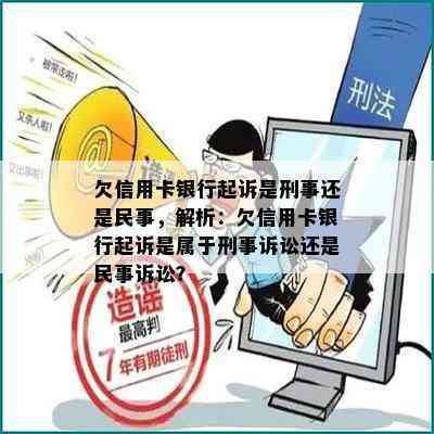 欠信用卡银行起诉是刑事还是民事，解析：欠信用卡银行起诉是属于刑事诉讼还是民事诉讼？