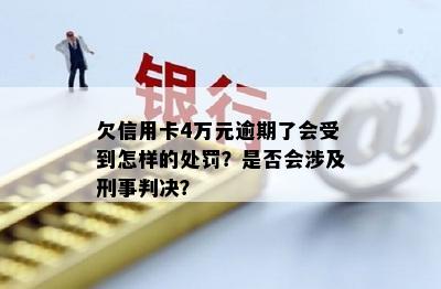 欠信用卡4万元逾期了会受到怎样的处罚？是否会涉及刑事判决？