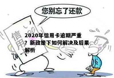 2020年信用卡逾期严重？新政策下如何解决及后果解析