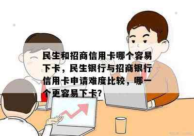 民生和招商信用卡哪个容易下卡，民生银行与招商银行信用卡申请难度比较，哪一个更容易下卡？