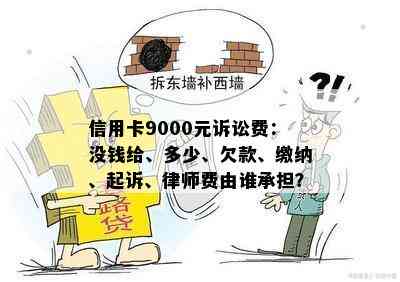 信用卡9000元诉讼费：没钱给、多少、欠款、缴纳、起诉、律师费由谁承担？