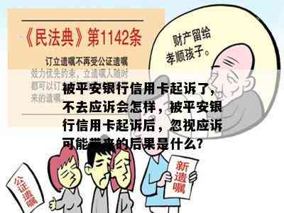 被平安银行信用卡起诉了,不去应诉会怎样，被平安银行信用卡起诉后，忽视应诉可能带来的后果是什么？