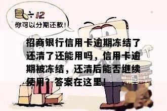 招商银行信用卡逾期冻结了还清了还能用吗，信用卡逾期被冻结，还清后能否继续使用？答案在这里！