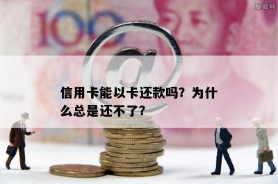 信用卡能以卡还款吗？为什么总是还不了？