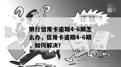 银行信用卡逾期4-6期怎么办，信用卡逾期4-6期，如何解决？