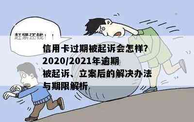 信用卡过期被起诉会怎样？2020/2021年逾期被起诉、立案后的解决办法与期限解析