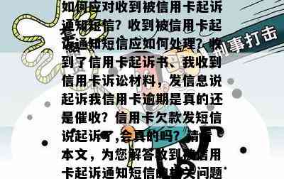 如何应对收到被信用卡起诉通知短信？收到被信用卡起诉通知短信应如何处理？收到了信用卡起诉书、我收到信用卡诉讼材料，发信息说起诉我信用卡逾期是真的还是？信用卡欠款发短信说起诉了,会真的吗？请看本文，为您解答收到被信用卡起诉通知短信的相关问题。