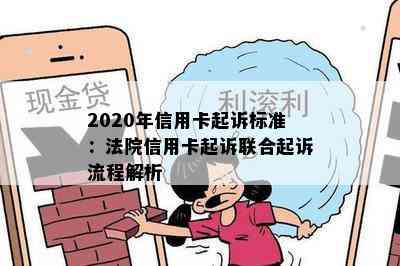 2020年信用卡起诉标准：法院信用卡起诉联合起诉流程解析