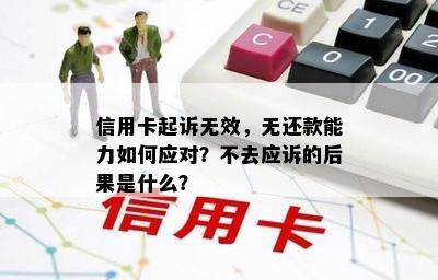 信用卡起诉无效，无还款能力如何应对？不去应诉的后果是什么？