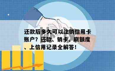 还款后多久可以注销信用卡账户？还款、销卡、刷额度、上信用记录全解答！