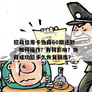 招商信用卡协商60期还款：如何操作？有何影响？协商成功后多久恢复额度？