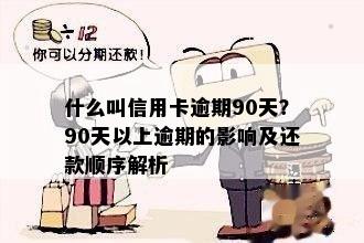 什么叫信用卡逾期90天？90天以上逾期的影响及还款顺序解析