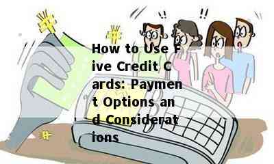 How to Use Five Credit Cards: Payment Options and Considerations