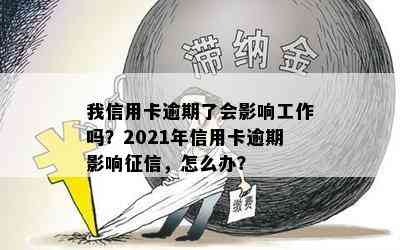 我信用卡逾期了会影响工作吗？2021年信用卡逾期影响，怎么办？