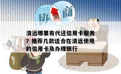 清远哪里有代还信用卡服务？推荐几款适合在清远使用的信用卡及办理银行