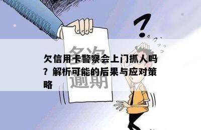 欠信用卡警察会上门抓人吗？解析可能的后果与应对策略