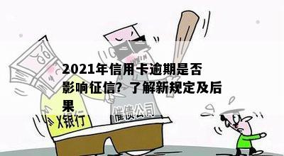 2021年信用卡逾期是否影响？了解新规定及后果