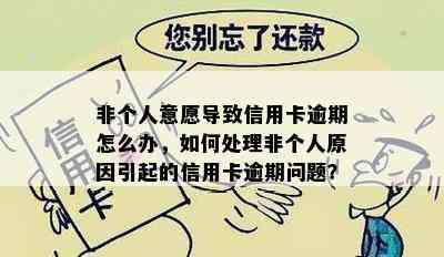 非个人意愿导致信用卡逾期怎么办，如何处理非个人原因引起的信用卡逾期问题？