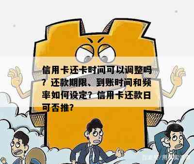 信用卡还卡时间可以调整吗？还款期限、到账时间和频率如何设定？信用卡还款日可否推？