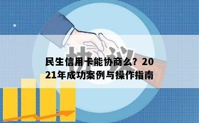 民生信用卡能协商么？2021年成功案例与操作指南