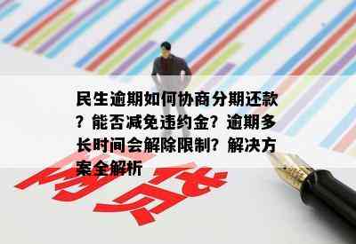 民生逾期如何协商分期还款？能否减免违约金？逾期多长时间会解除限制？解决方案全解析