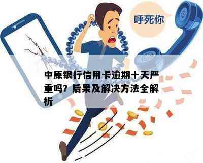 中原银行信用卡逾期十天严重吗？后果及解决方法全解析