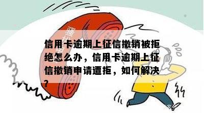 信用卡逾期上撤销被拒绝怎么办，信用卡逾期上撤销申请遭拒，如何解决？