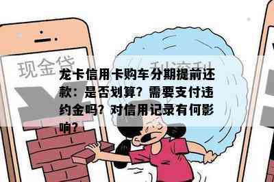 龙卡信用卡购车分期提前还款：是否划算？需要支付违约金吗？对信用记录有何影响？