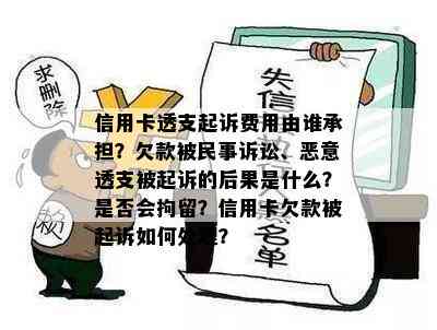 信用卡透支起诉费用由谁承担？欠款被民事诉讼、恶意透支被起诉的后果是什么？是否会拘留？信用卡欠款被起诉如何处理？