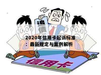 2020年信用卡起诉标准：最新规定与案例解析