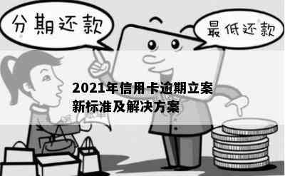 2021年信用卡逾期立案新标准及解决方案