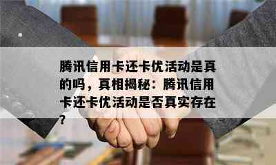 腾讯信用卡还卡优活动是真的吗，真相揭秘：腾讯信用卡还卡优活动是否真实存在？