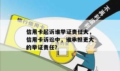 信用卡起诉谁举证责任大，信用卡诉讼中，谁承担更大的举证责任？